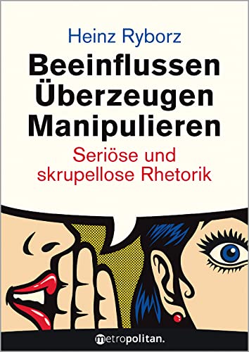 Beeinflussen - Überzeugen - Manipulieren: Seriöse und skrupellose Rhetorik (metropolitan Bücher) von Walhalla Fachverlag